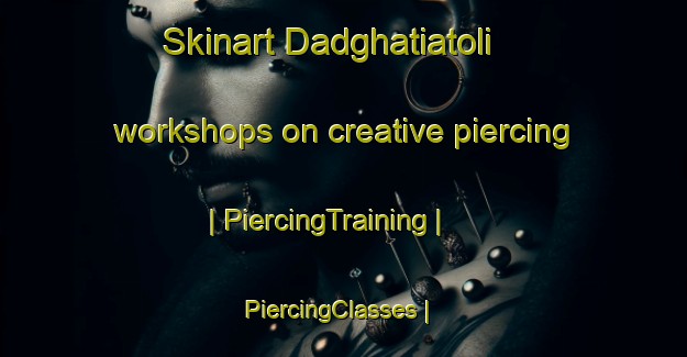 Skinart Dadghatiatoli workshops on creative piercing | PiercingTraining | PiercingClasses | SkinartTraining-India